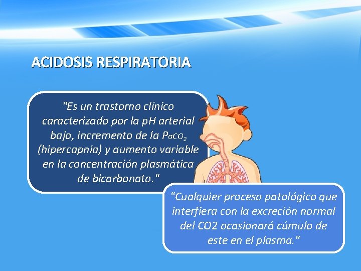 ACIDOSIS RESPIRATORIA "Es un trastorno clínico caracterizado por la p. H arterial bajo, incremento
