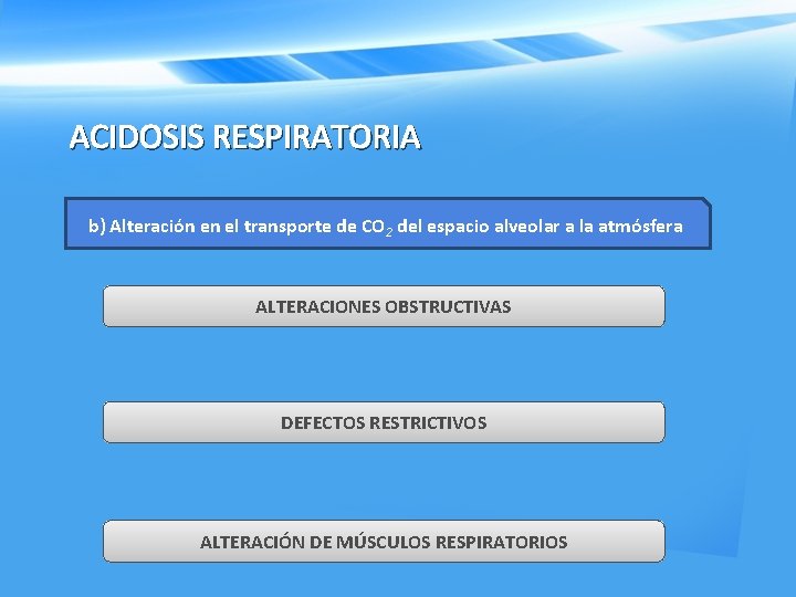 ACIDOSIS RESPIRATORIA b) Alteración en el transporte de CO 2 del espacio alveolar a