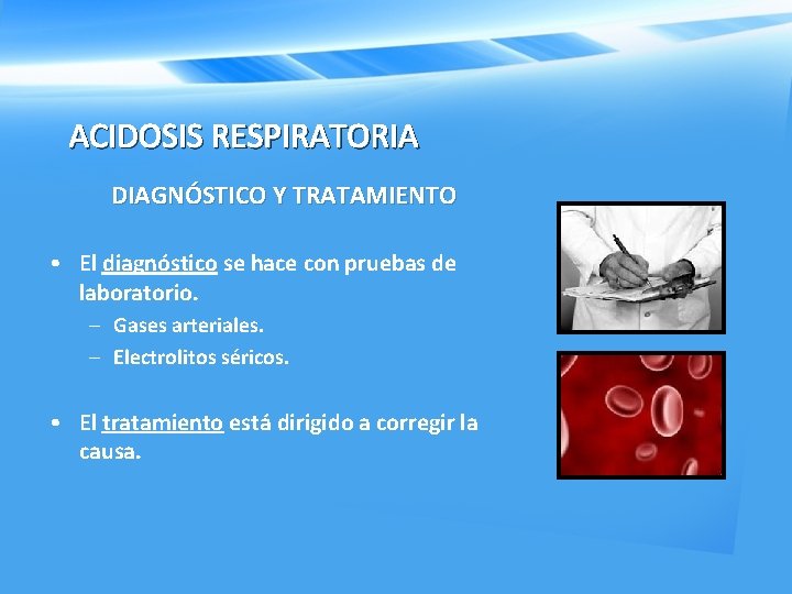 ACIDOSIS RESPIRATORIA DIAGNÓSTICO Y TRATAMIENTO • El diagnóstico se hace con pruebas de laboratorio.