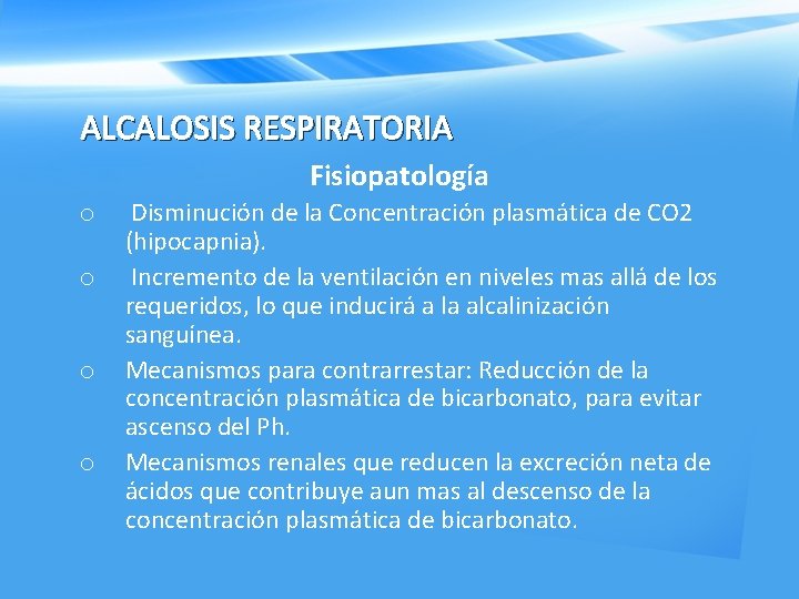 ALCALOSIS RESPIRATORIA Fisiopatología o o Disminución de la Concentración plasmática de CO 2 (hipocapnia).