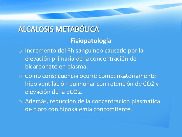 ALCALOSIS METABÓLICA Fisiopatología o Incremento del Ph sanguíneo causado por la elevación primaria de