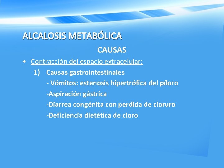ALCALOSIS METABÓLICA CAUSAS • Contracción del espacio extracelular: 1) Causas gastrointestinales Vómitos: estenosis hipertrófica
