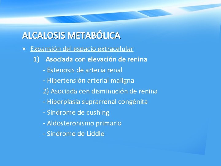 ALCALOSIS METABÓLICA • Expansión del espacio extracelular 1) Asociada con elevación de renina -