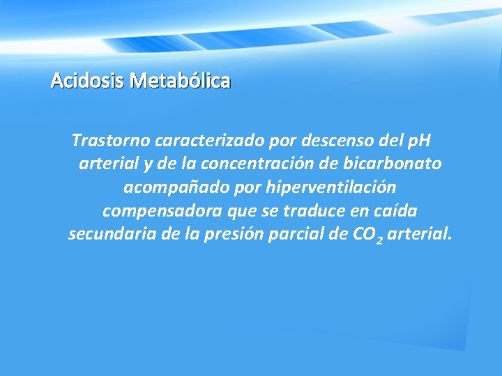 Acidosis Metabólica Trastorno caracterizado por descenso del p. H arterial y de la concentración