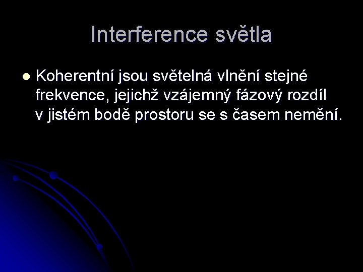 Interference světla l Koherentní jsou světelná vlnění stejné frekvence, jejichž vzájemný fázový rozdíl v