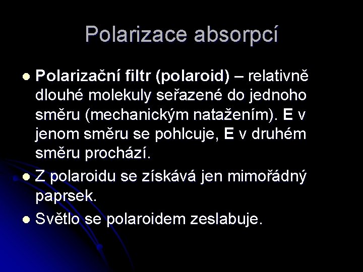 Polarizace absorpcí Polarizační filtr (polaroid) – relativně dlouhé molekuly seřazené do jednoho směru (mechanickým