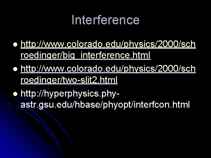 Interference http: //www. colorado. edu/physics/2000/sch roedinger/big_interference. html l http: //www. colorado. edu/physics/2000/sch roedinger/two-slit 2.