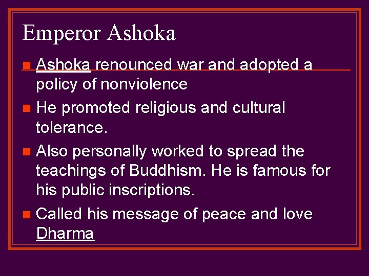 Emperor Ashoka renounced war and adopted a policy of nonviolence n He promoted religious