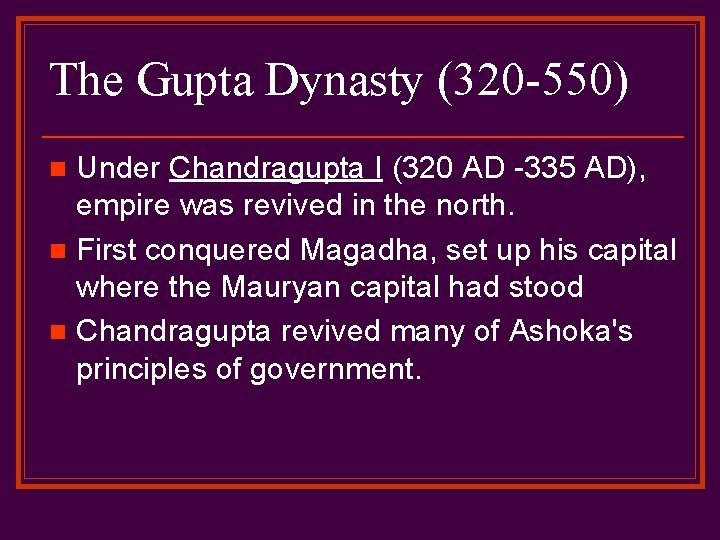 The Gupta Dynasty (320 -550) Under Chandragupta I (320 AD -335 AD), empire was