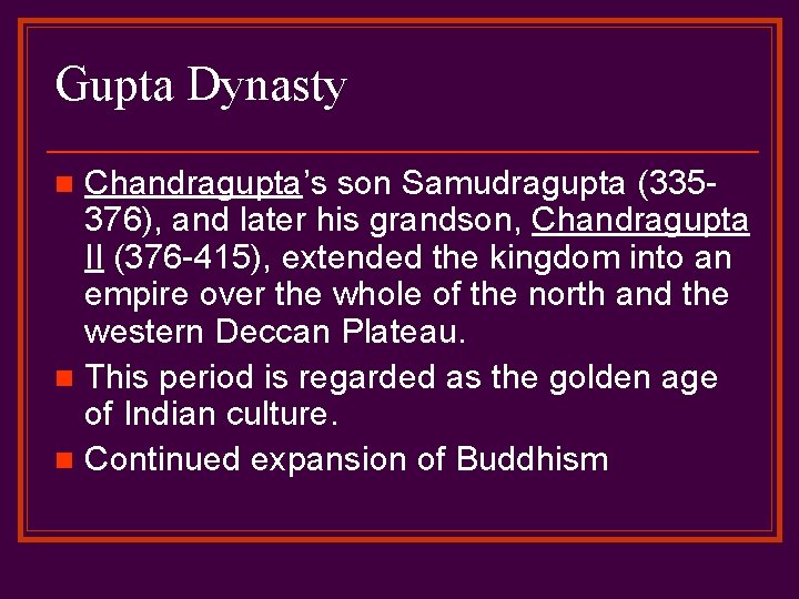 Gupta Dynasty Chandragupta’s son Samudragupta (335376), and later his grandson, Chandragupta II (376 -415),