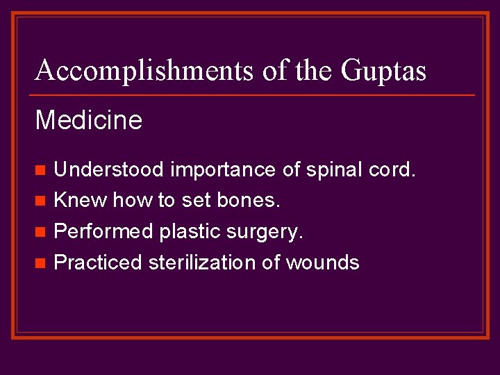 Accomplishments of the Guptas Medicine Understood importance of spinal cord. n Knew how to