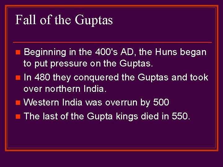 Fall of the Guptas Beginning in the 400's AD, the Huns began to put