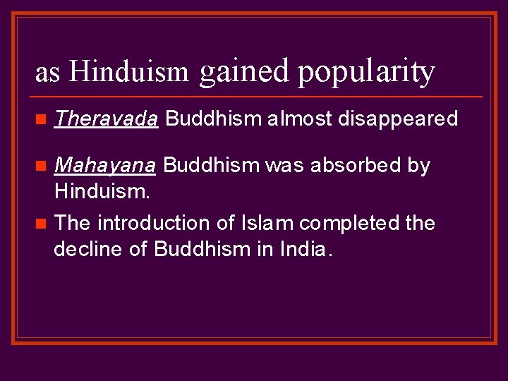 as Hinduism gained popularity n Theravada Buddhism almost disappeared Mahayana Buddhism was absorbed by