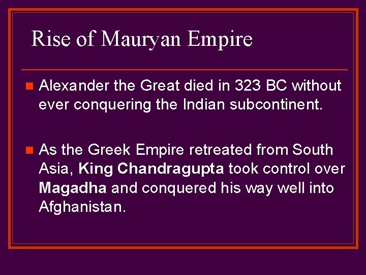 Rise of Mauryan Empire n Alexander the Great died in 323 BC without ever