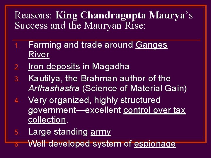 Reasons: King Chandragupta Maurya’s Success and the Mauryan Rise: 1. 2. 3. 4. 5.