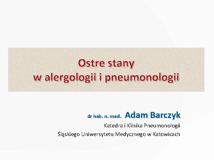 Ostre stany w alergologii i pneumonologii dr hab. n. med. Adam Barczyk Katedra i