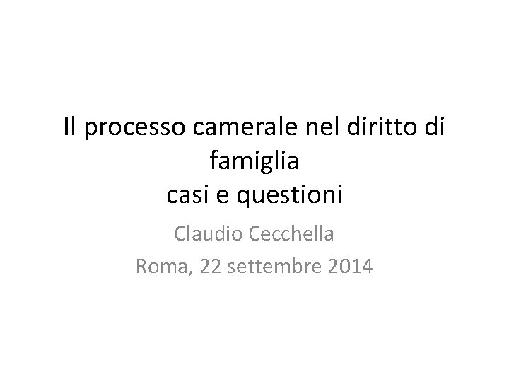 Il processo camerale nel diritto di famiglia casi e questioni Claudio Cecchella Roma, 22