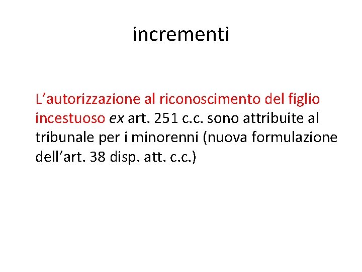 incrementi L’autorizzazione al riconoscimento del figlio incestuoso ex art. 251 c. c. sono attribuite