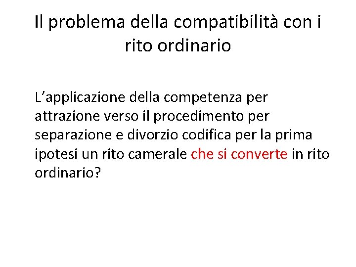 Il problema della compatibilità con i rito ordinario L’applicazione della competenza per attrazione verso