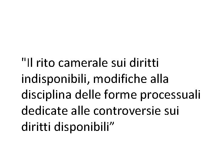 "Il rito camerale sui diritti indisponibili, modifiche alla disciplina delle forme processuali dedicate alle