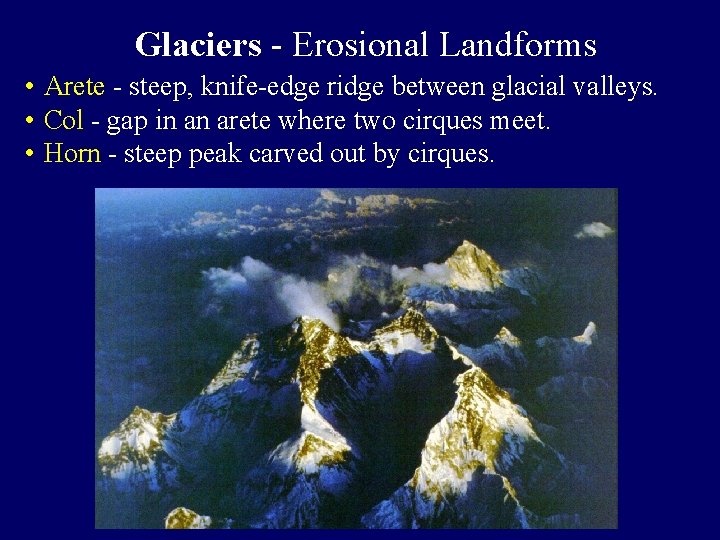 Glaciers - Erosional Landforms • Arete - steep, knife-edge ridge between glacial valleys. •