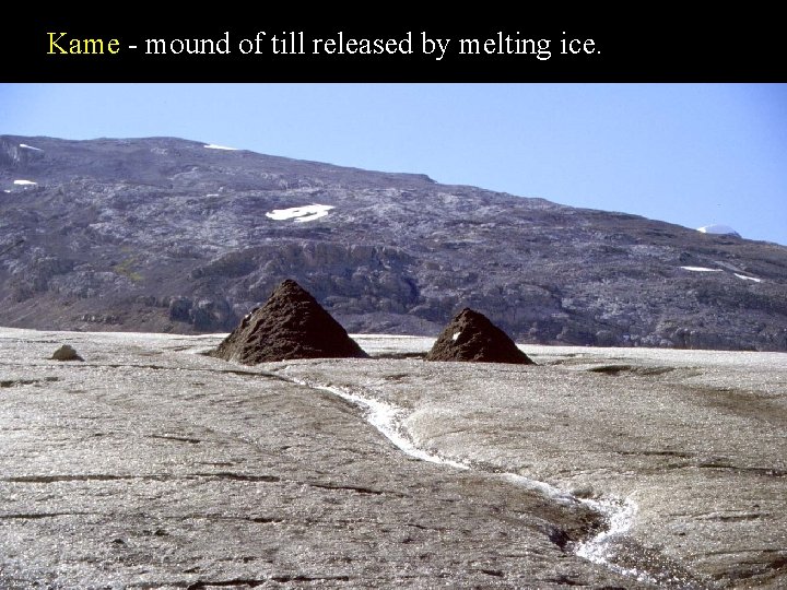 Kame - mound of till released by melting ice. 