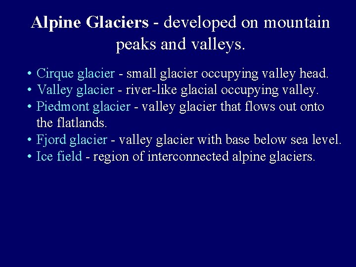 Alpine Glaciers - developed on mountain peaks and valleys. • Cirque glacier - small