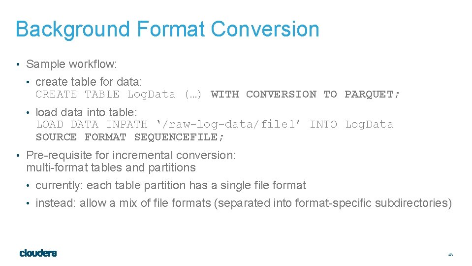 Background Format Conversion • Sample workflow: • create table for data: CREATE TABLE Log.