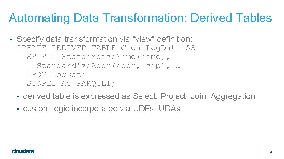 Automating Data Transformation: Derived Tables • Specify data transformation via “view” definition: CREATE DERIVED