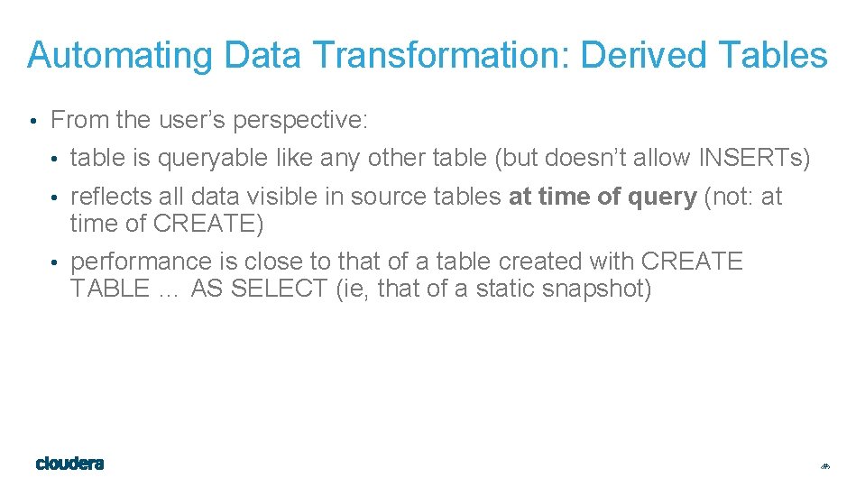 Automating Data Transformation: Derived Tables • From the user’s perspective: • table is queryable