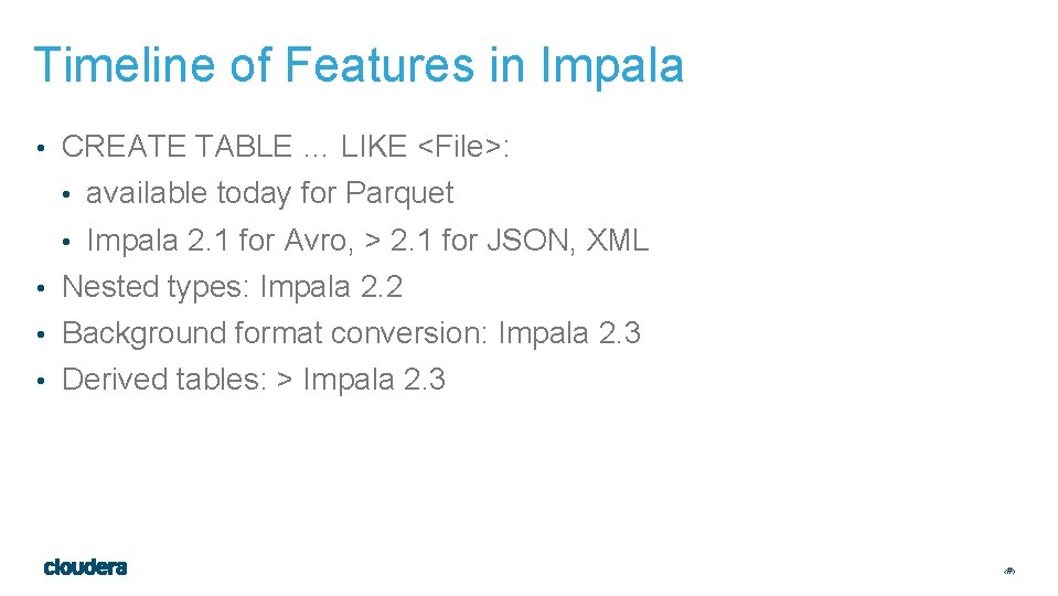 Timeline of Features in Impala • CREATE TABLE … LIKE <File>: • available today