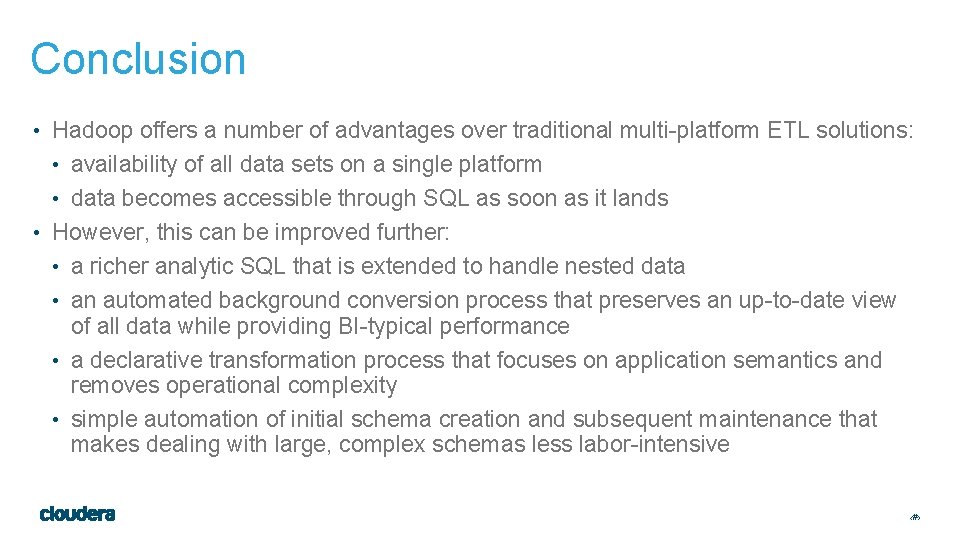 Conclusion • Hadoop offers a number of advantages over traditional multi-platform ETL solutions: •