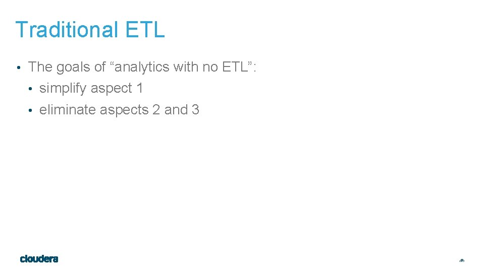 Traditional ETL • The goals of “analytics with no ETL”: • simplify aspect 1