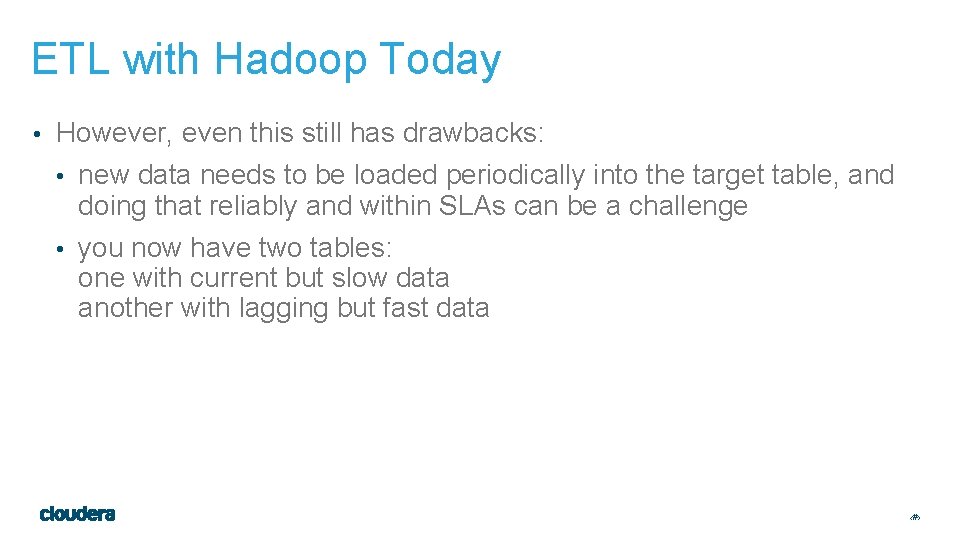 ETL with Hadoop Today • However, even this still has drawbacks: • new data