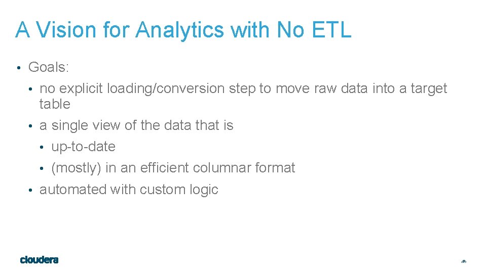 A Vision for Analytics with No ETL • Goals: • no explicit loading/conversion step