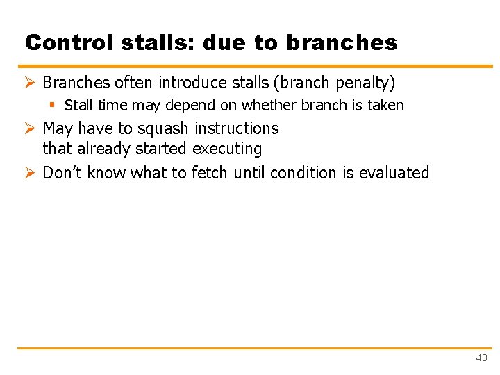 Control stalls: due to branches Ø Branches often introduce stalls (branch penalty) § Stall