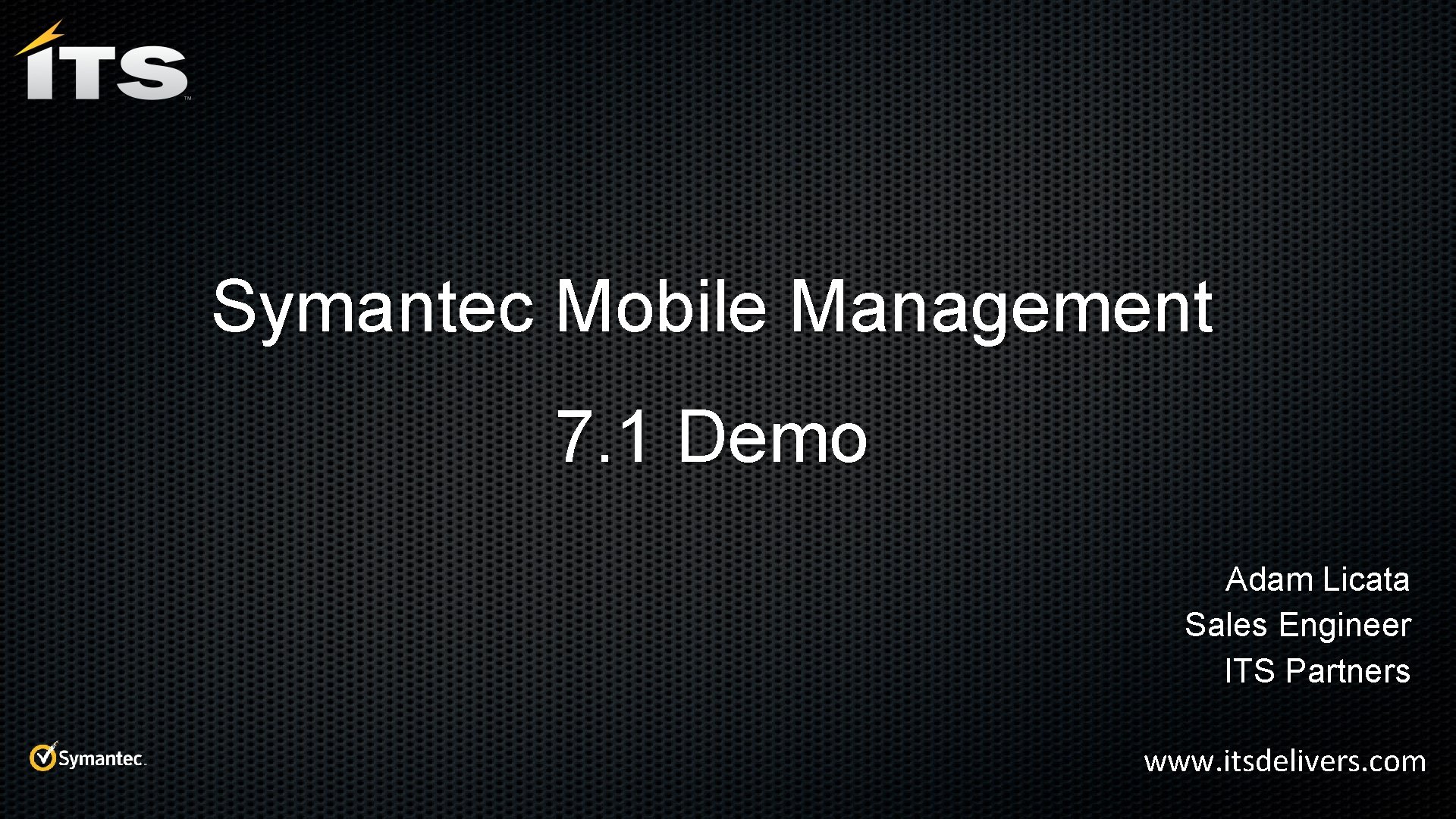 Symantec Mobile Management 7. 1 Demo Adam Licata Sales Engineer ITS Partners www. itsdelivers.