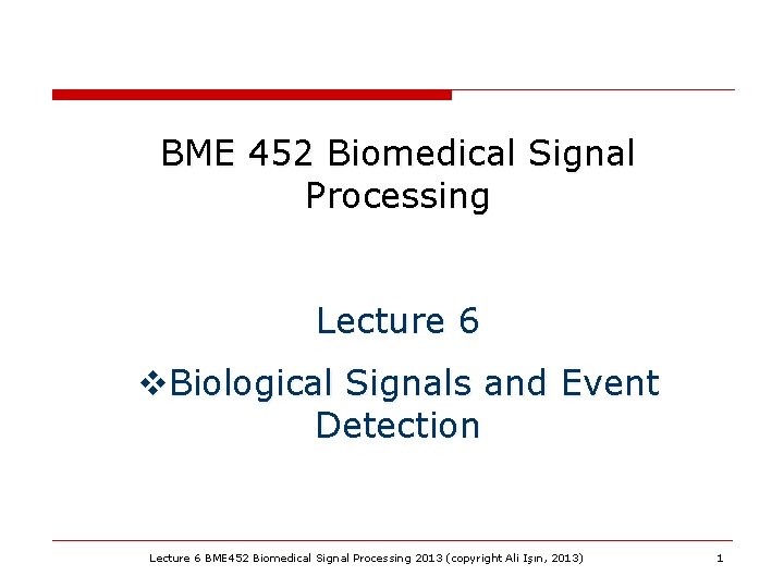 BME 452 Biomedical Signal Processing Lecture 6 v. Biological Signals and Event Detection Lecture