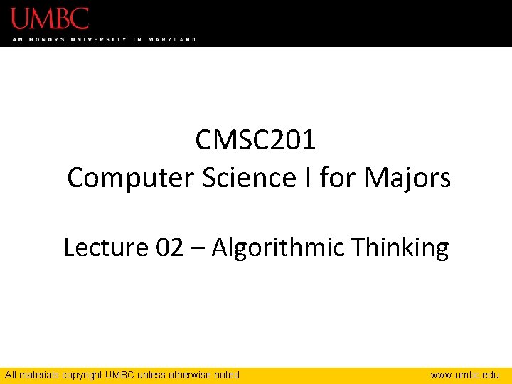 CMSC 201 Computer Science I for Majors Lecture 02 – Algorithmic Thinking All materials