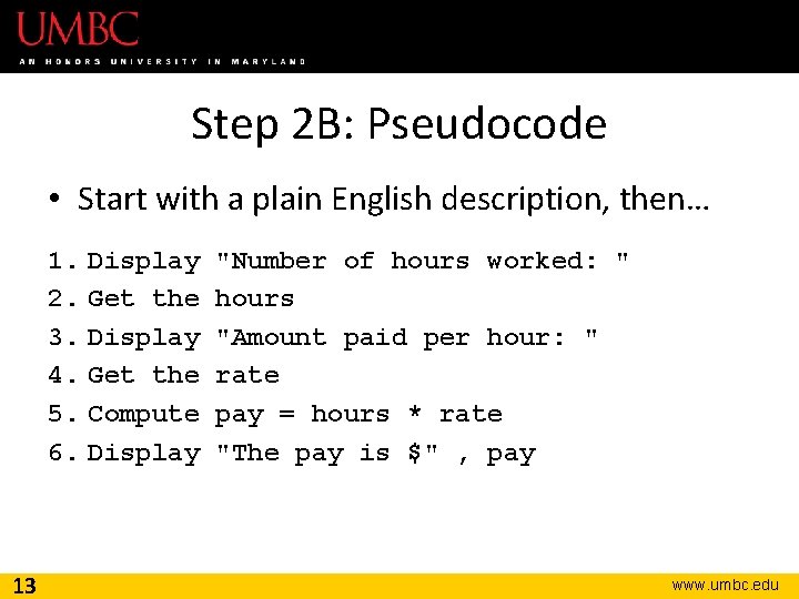 Step 2 B: Pseudocode • Start with a plain English description, then… 1. Display