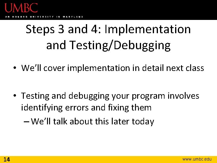 Steps 3 and 4: Implementation and Testing/Debugging • We’ll cover implementation in detail next