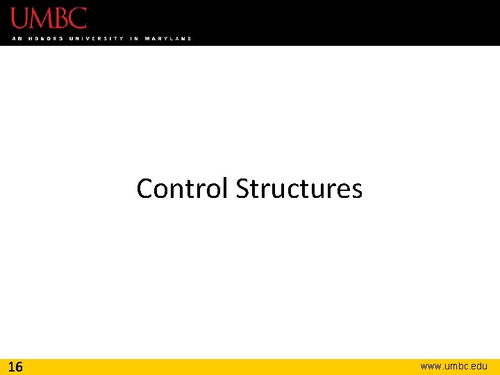 Control Structures 16 www. umbc. edu 