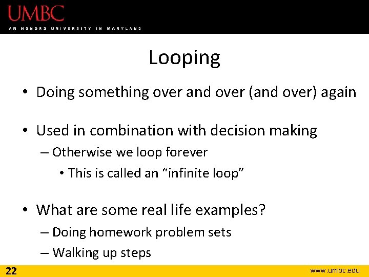 Looping • Doing something over and over (and over) again • Used in combination