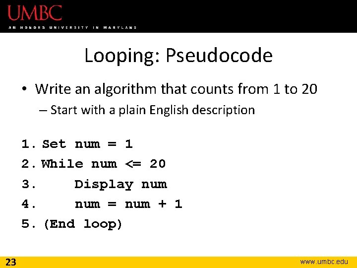 Looping: Pseudocode • Write an algorithm that counts from 1 to 20 – Start