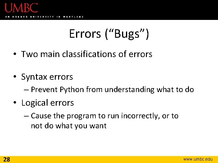 Errors (“Bugs”) • Two main classifications of errors • Syntax errors – Prevent Python