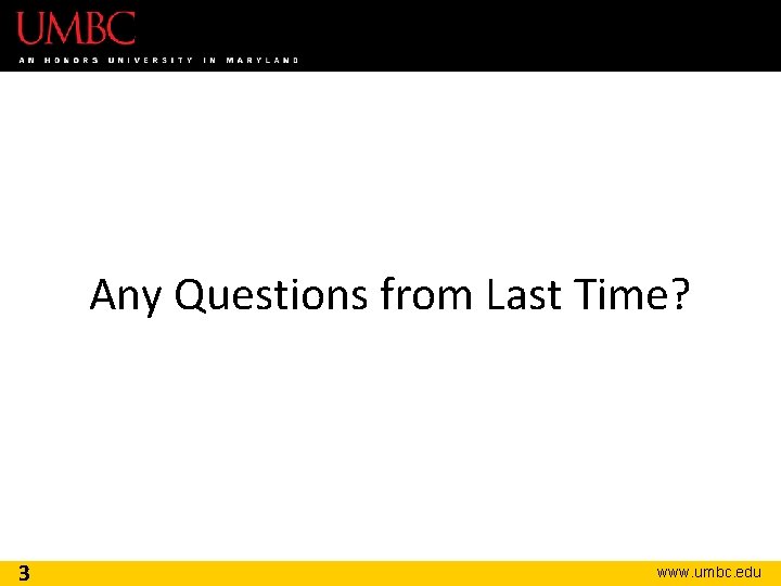 Any Questions from Last Time? 3 www. umbc. edu 