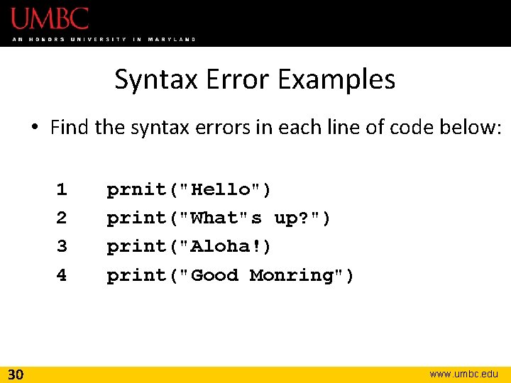 Syntax Error Examples • Find the syntax errors in each line of code below: