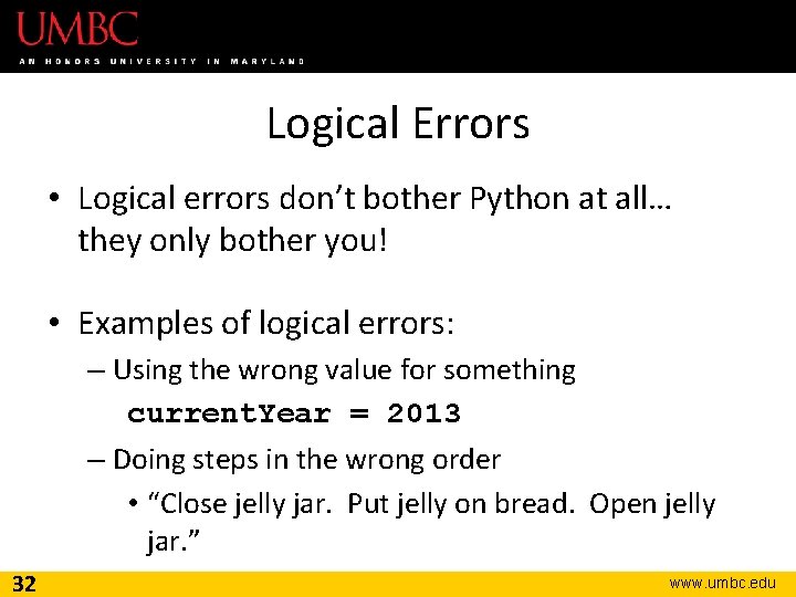 Logical Errors • Logical errors don’t bother Python at all… they only bother you!
