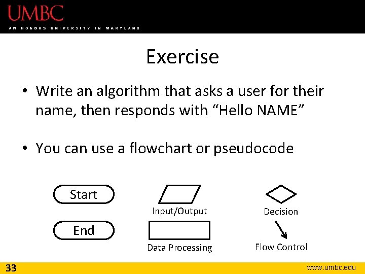 Exercise • Write an algorithm that asks a user for their name, then responds