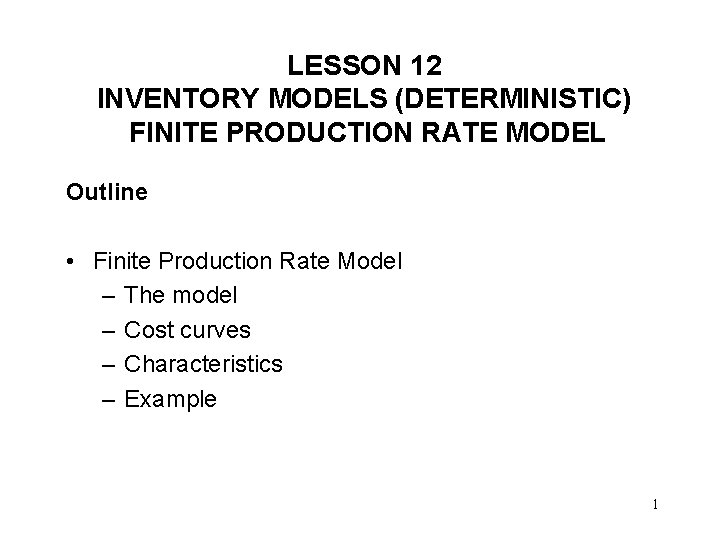 LESSON 12 INVENTORY MODELS (DETERMINISTIC) FINITE PRODUCTION RATE MODEL Outline • Finite Production Rate